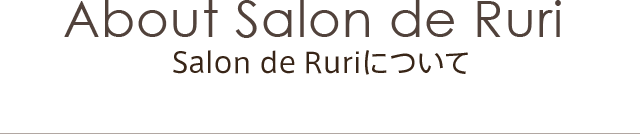 About Salon de Ruri Salon de Ruriについて